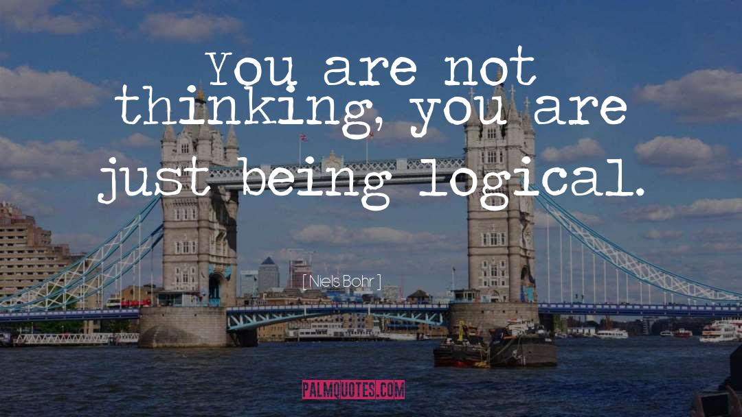 Niels Bohr Quotes: You are not thinking, you