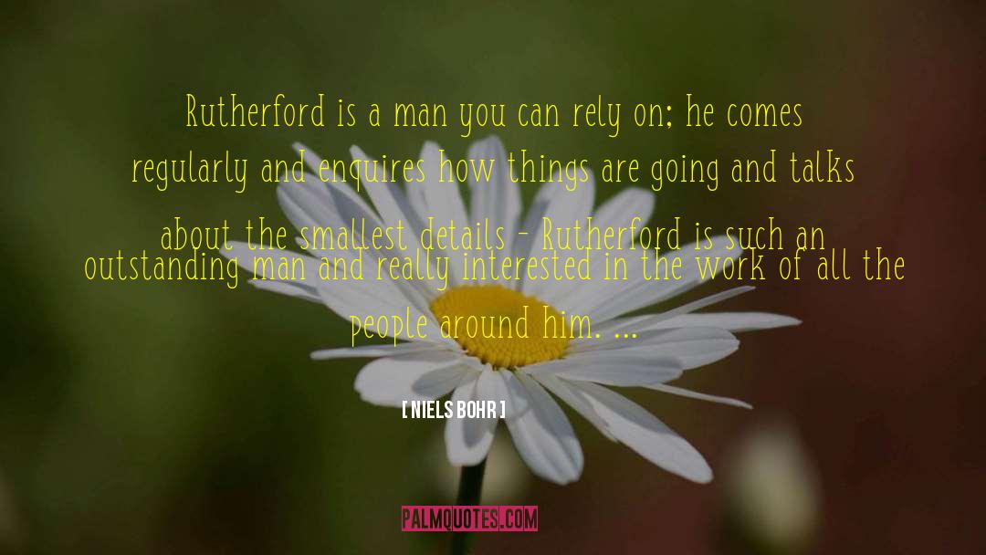 Niels Bohr Quotes: Rutherford is a man you