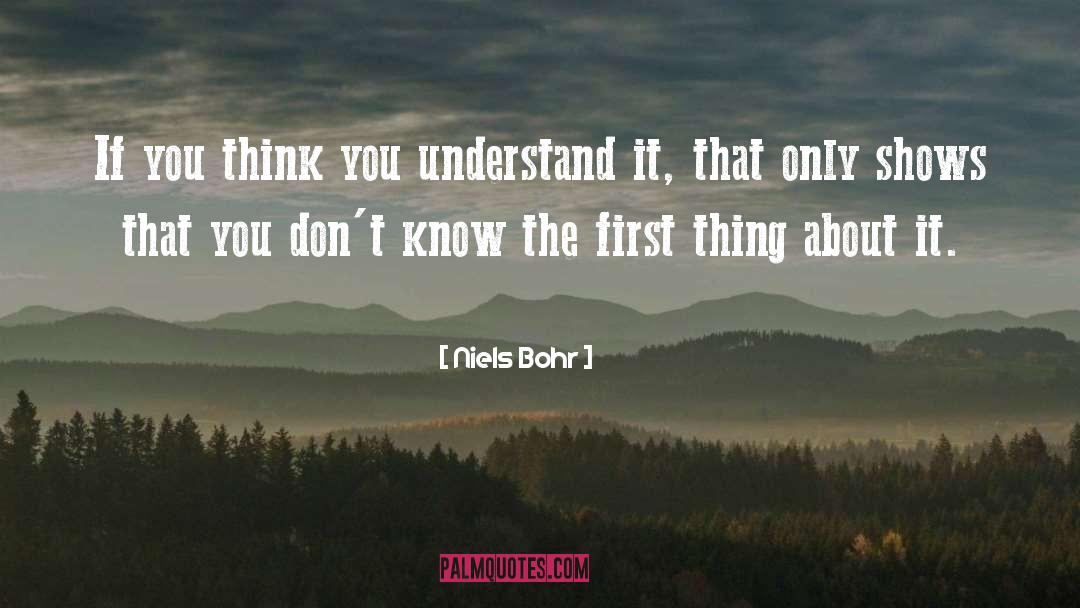 Niels Bohr Quotes: If you think you understand