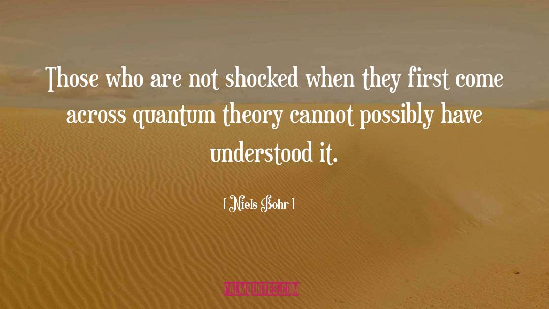 Niels Bohr Quotes: Those who are not shocked