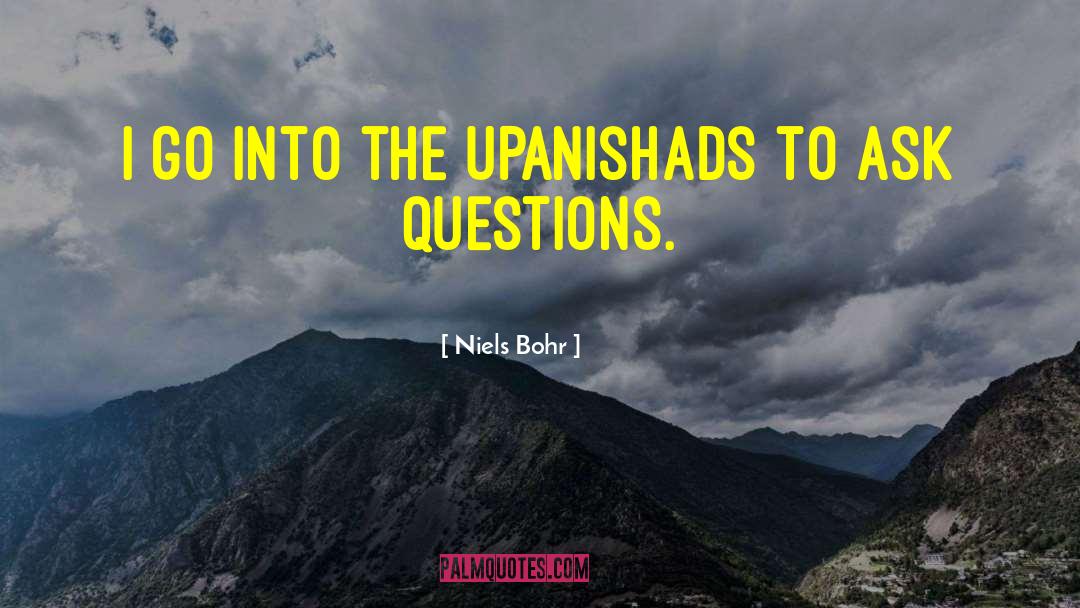 Niels Bohr Quotes: I go into the Upanishads
