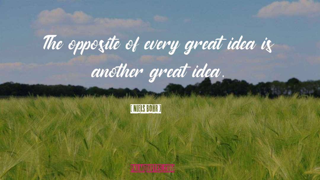 Niels Bohr Quotes: The opposite of every great