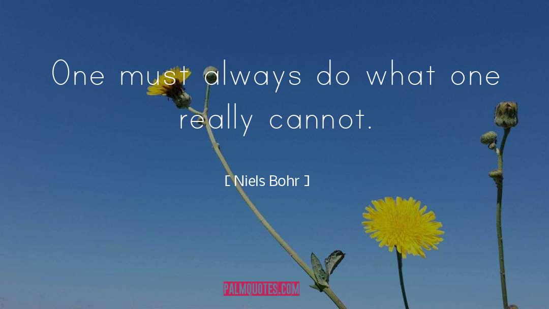 Niels Bohr Quotes: One must always do what