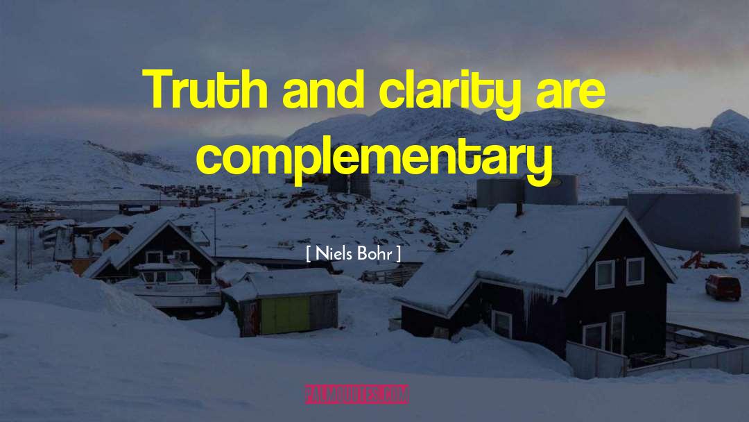 Niels Bohr Quotes: Truth and clarity are complementary