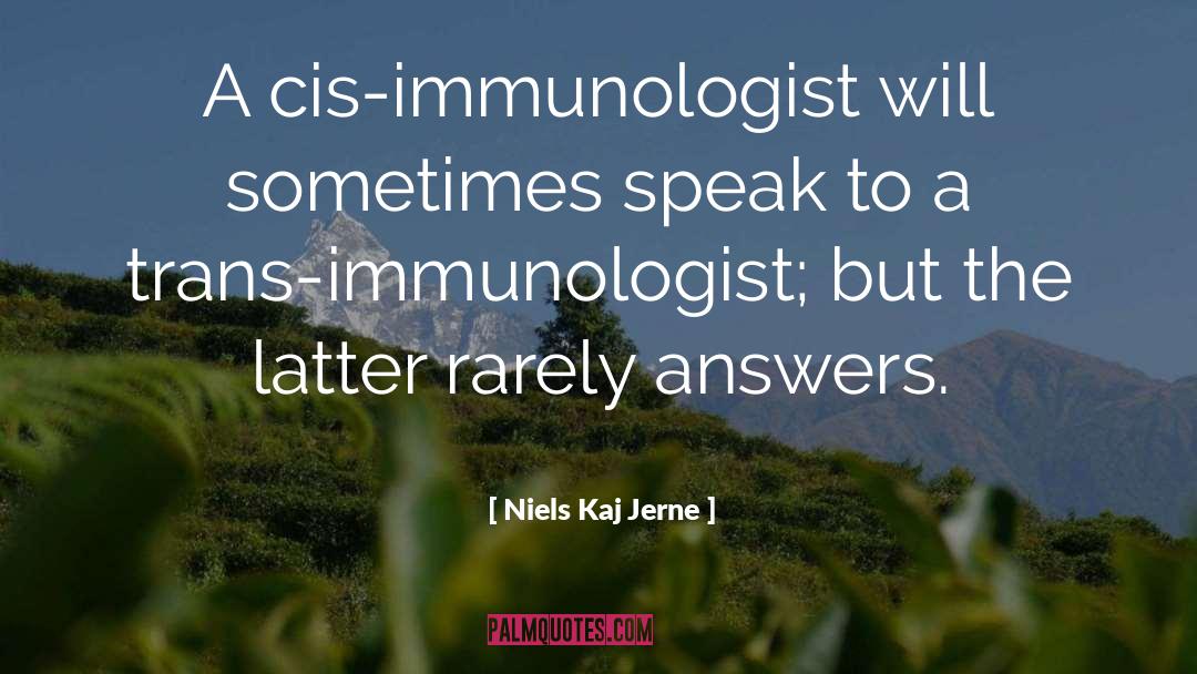 Niels Kaj Jerne Quotes: A cis-immunologist will sometimes speak