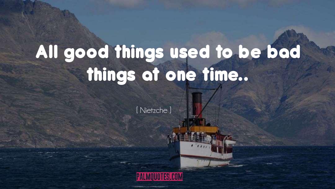 Nietzche Quotes: All good things used to