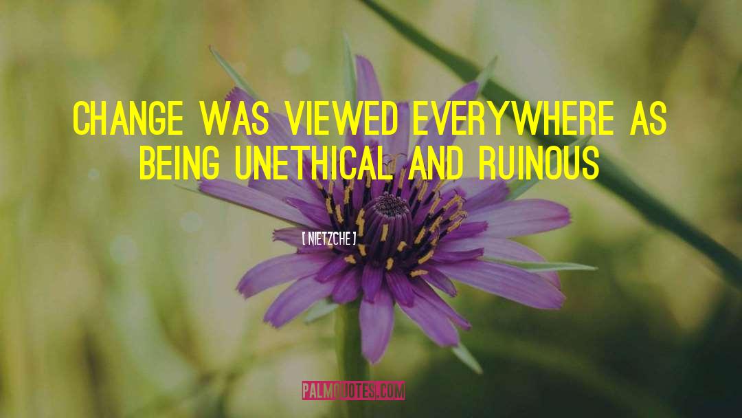 Nietzche Quotes: change was viewed everywhere as