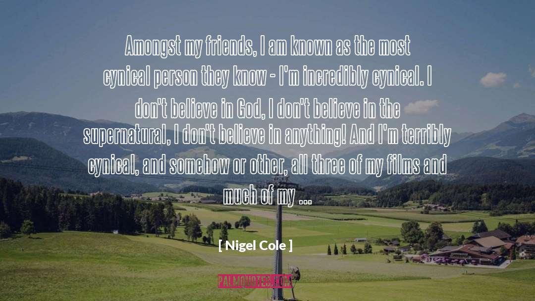 Nigel Cole Quotes: Amongst my friends, I am