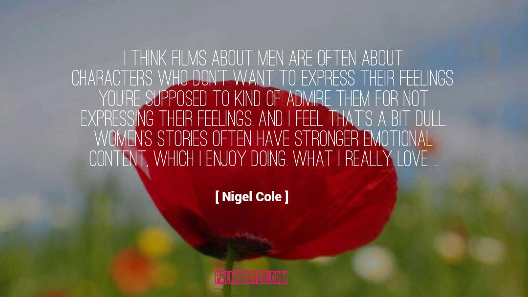 Nigel Cole Quotes: I think films about men