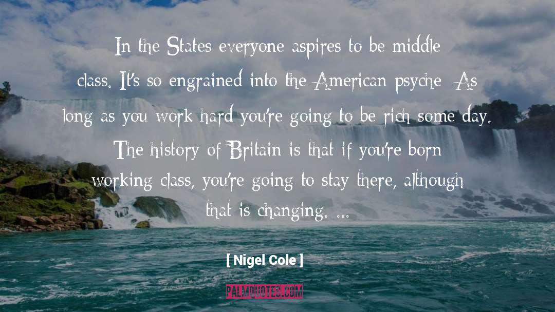 Nigel Cole Quotes: In the States everyone aspires