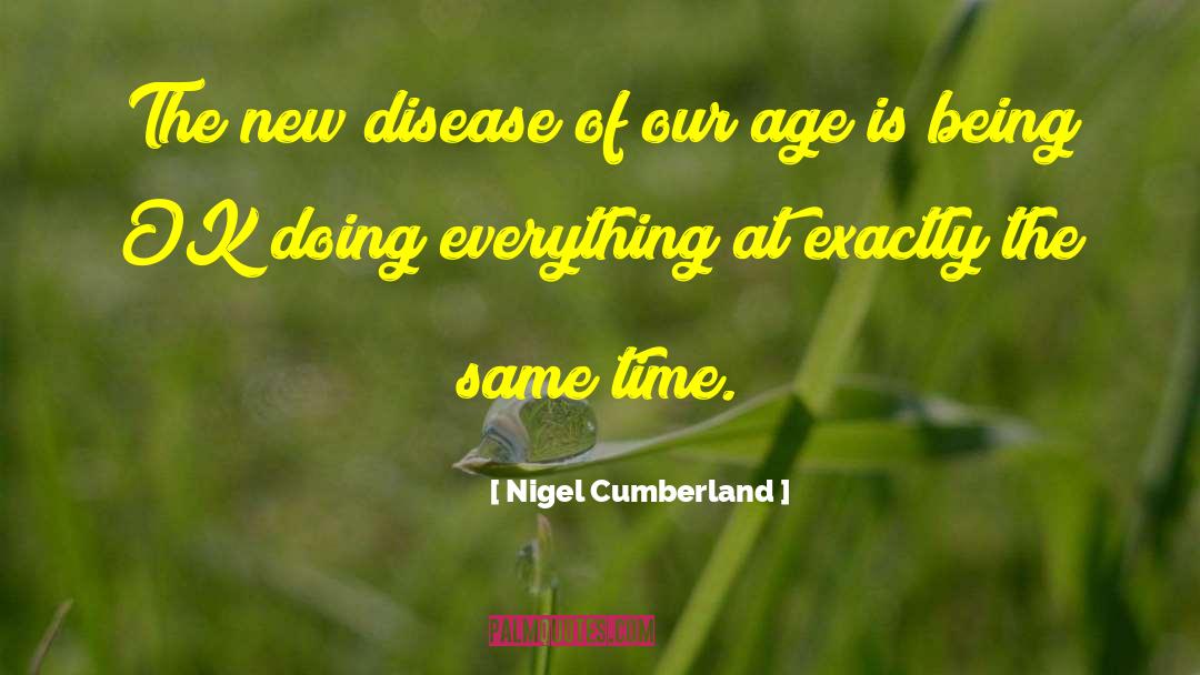 Nigel Cumberland Quotes: The new disease of our