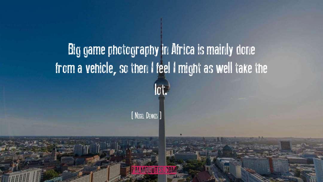 Nigel Dennis Quotes: Big game photography in Africa