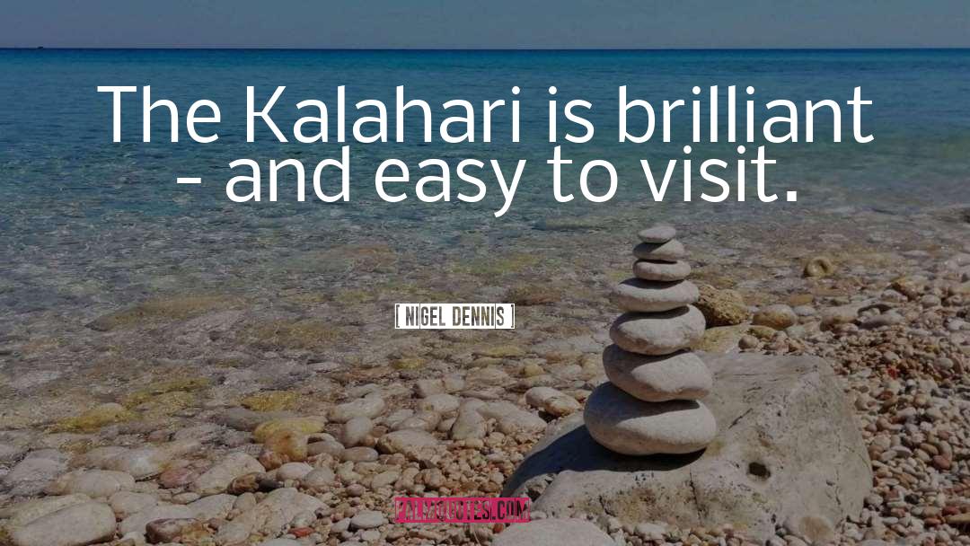 Nigel Dennis Quotes: The Kalahari is brilliant -