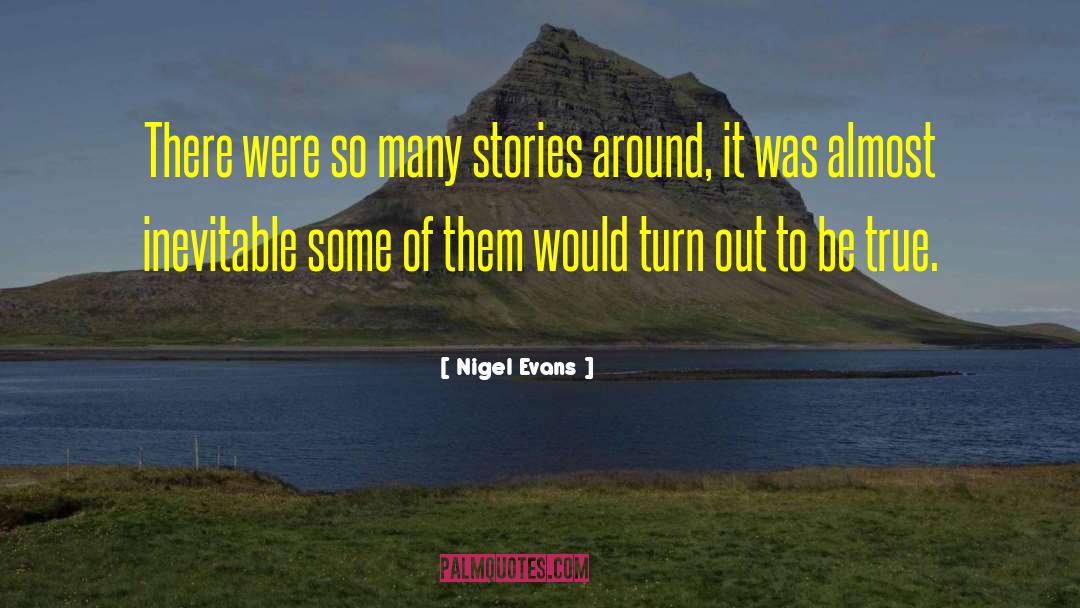 Nigel Evans Quotes: There were so many stories