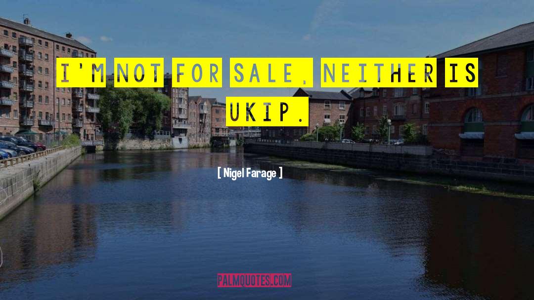 Nigel Farage Quotes: I'm not for sale, neither