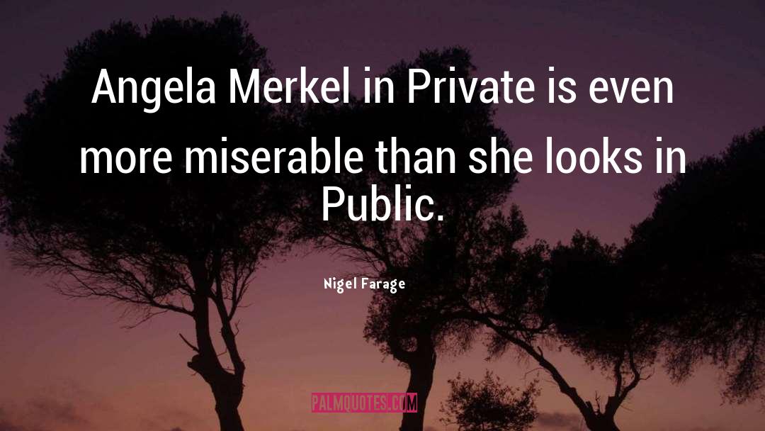 Nigel Farage Quotes: Angela Merkel in Private is