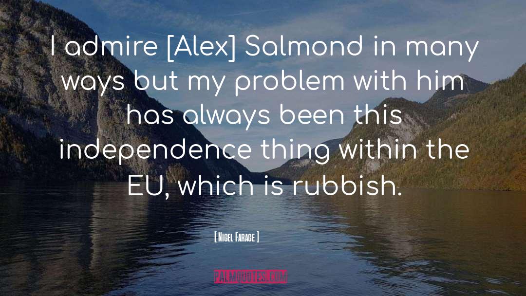 Nigel Farage Quotes: I admire [Alex] Salmond in