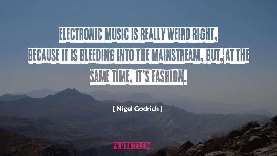 Nigel Godrich Quotes: Electronic music is really weird