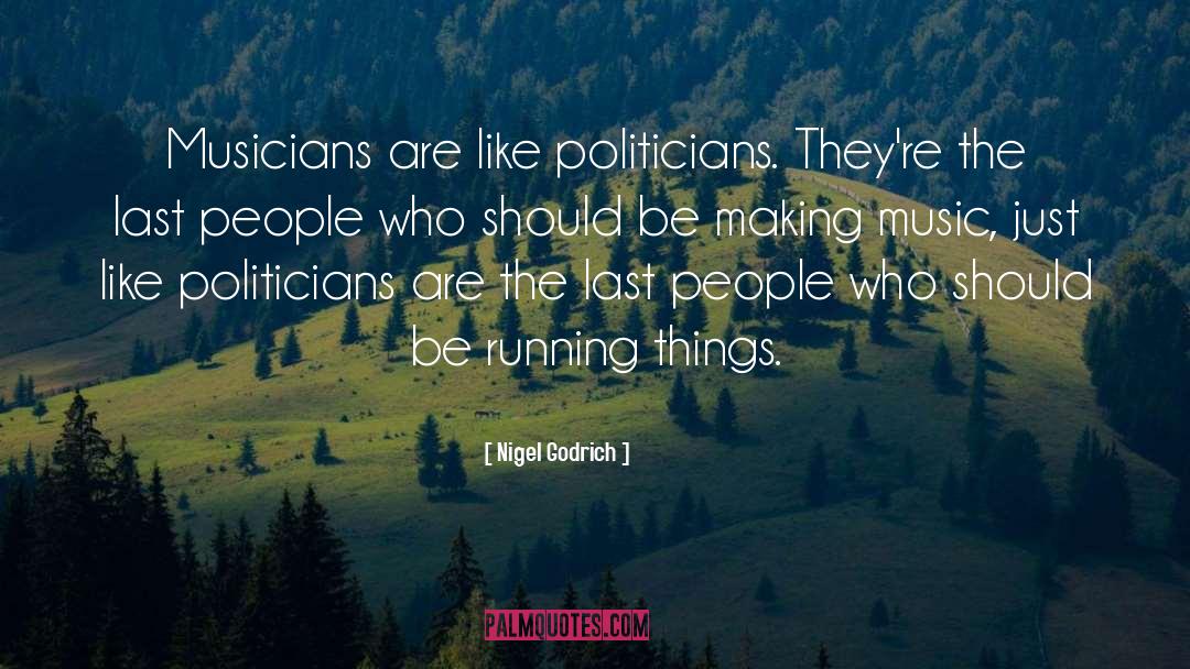 Nigel Godrich Quotes: Musicians are like politicians. They're