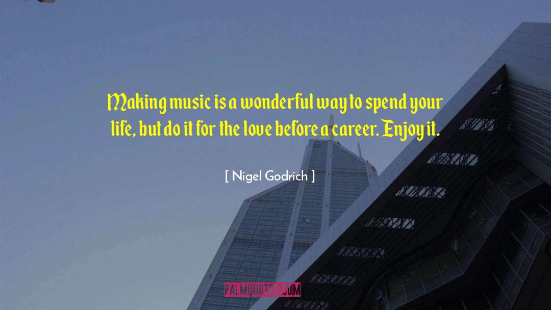 Nigel Godrich Quotes: Making music is a wonderful