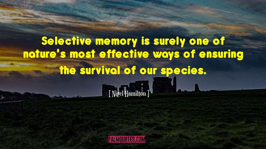 Nigel Hamilton Quotes: Selective memory is surely one