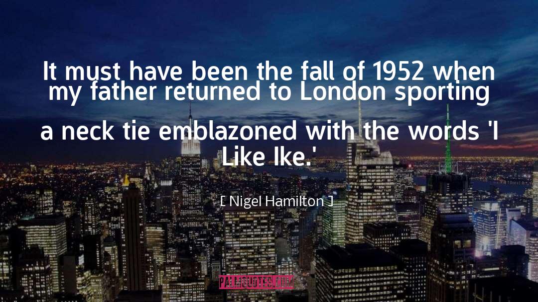 Nigel Hamilton Quotes: It must have been the