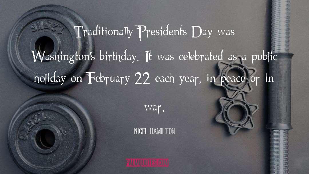 Nigel Hamilton Quotes: Traditionally Presidents Day was Washington's