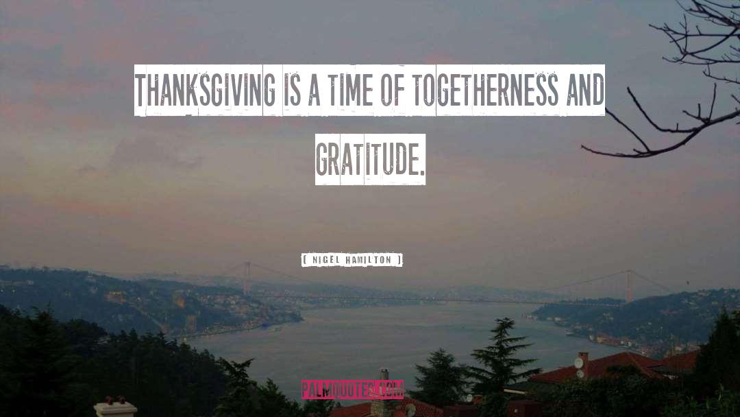 Nigel Hamilton Quotes: Thanksgiving is a time of