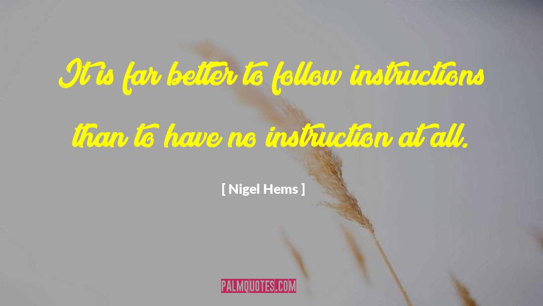 Nigel Hems Quotes: It is far better to