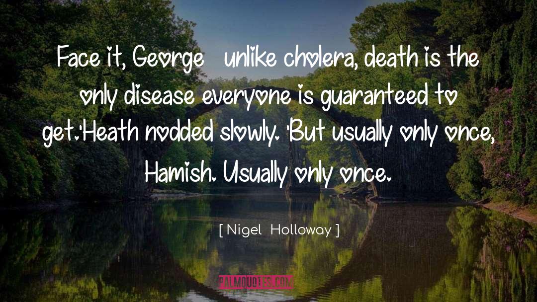 Nigel  Holloway Quotes: Face it, George – unlike