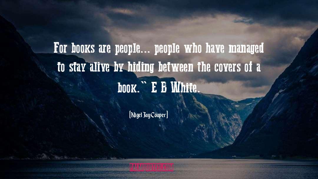 Nigel Jay Cooper Quotes: For books are people... people