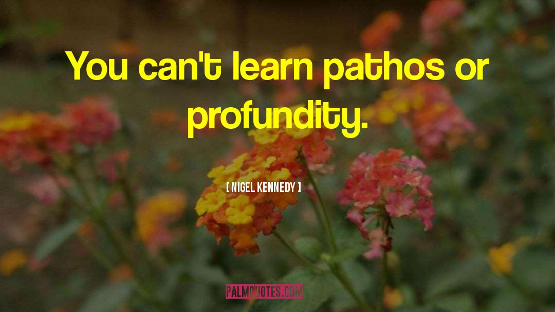 Nigel Kennedy Quotes: You can't learn pathos or