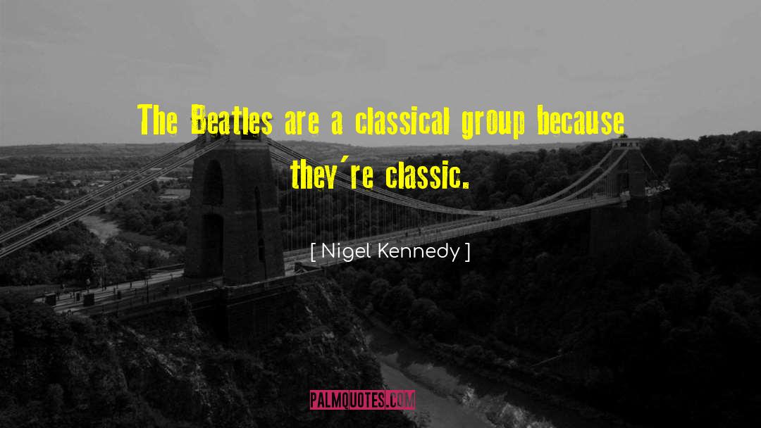 Nigel Kennedy Quotes: The Beatles are a classical