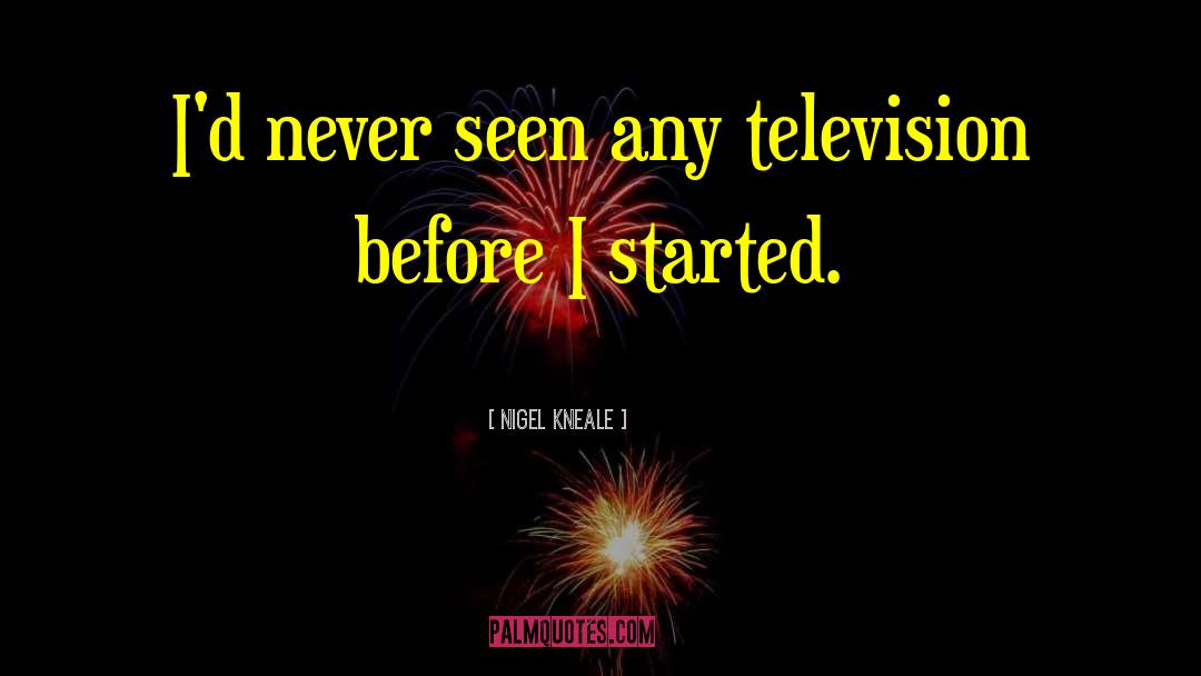 Nigel Kneale Quotes: I'd never seen any television