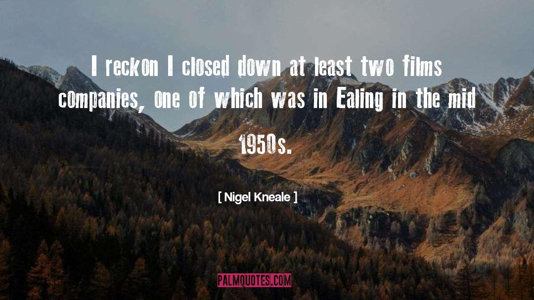 Nigel Kneale Quotes: I reckon I closed down