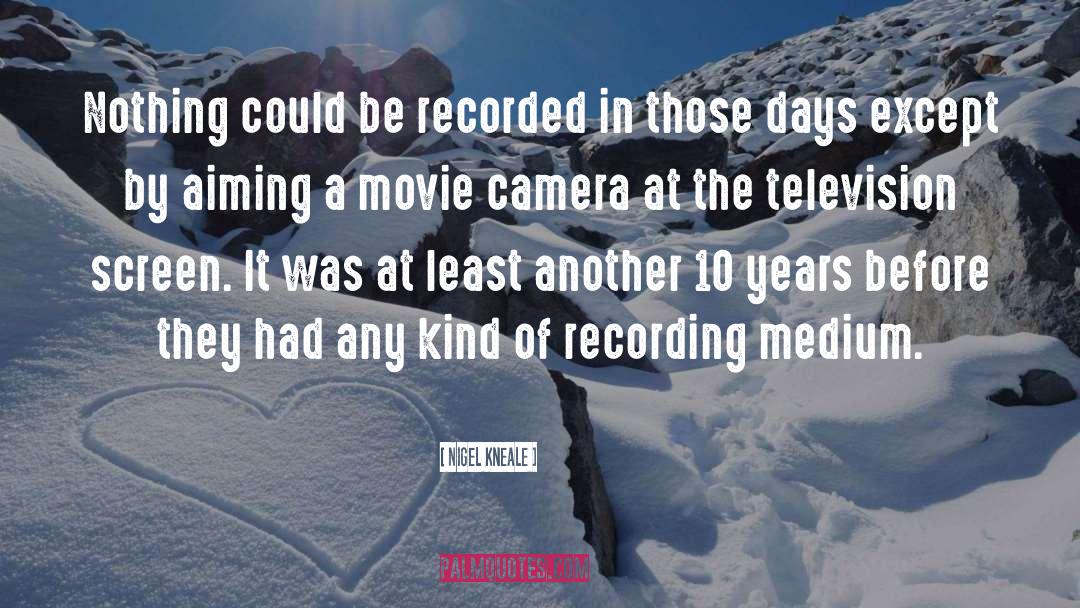 Nigel Kneale Quotes: Nothing could be recorded in
