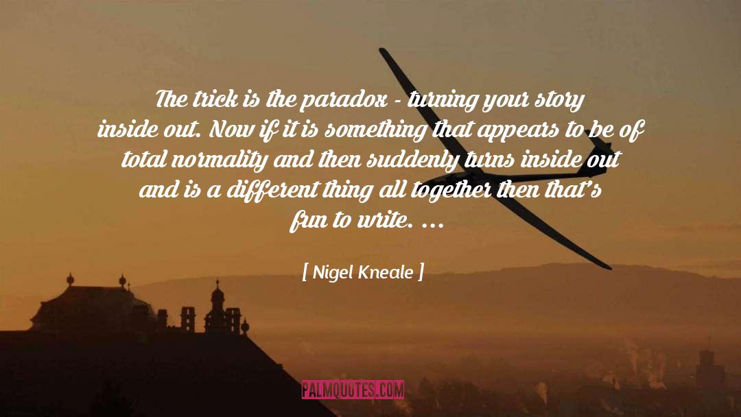Nigel Kneale Quotes: The trick is the paradox