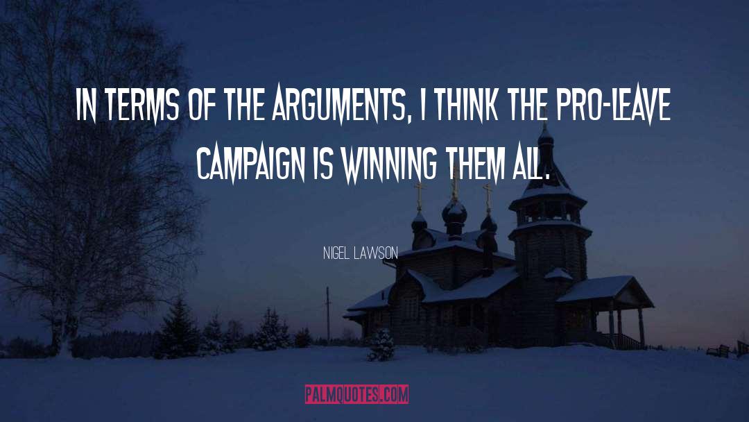 Nigel Lawson Quotes: In terms of the arguments,