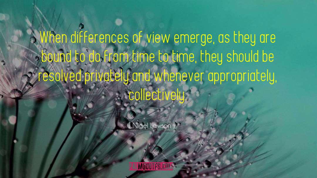 Nigel Lawson Quotes: When differences of view emerge,