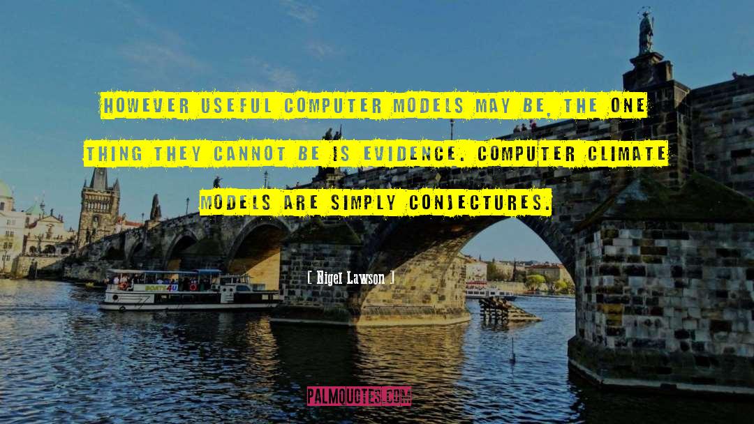 Nigel Lawson Quotes: However useful computer models may