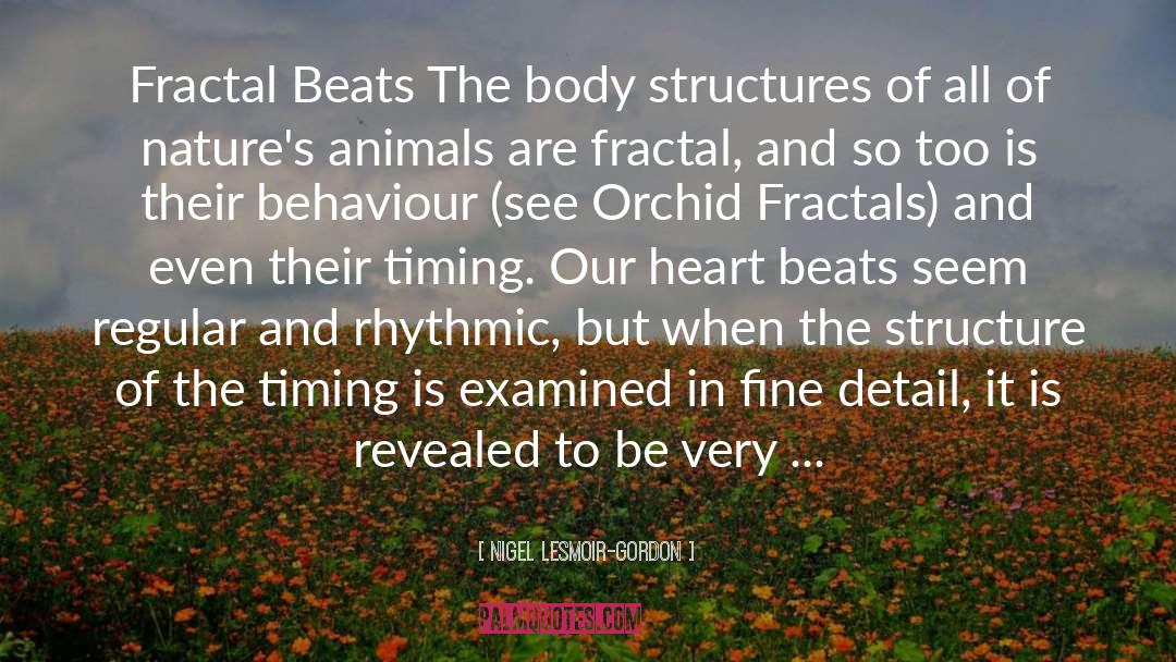 Nigel Lesmoir-Gordon Quotes: Fractal Beats The body structures