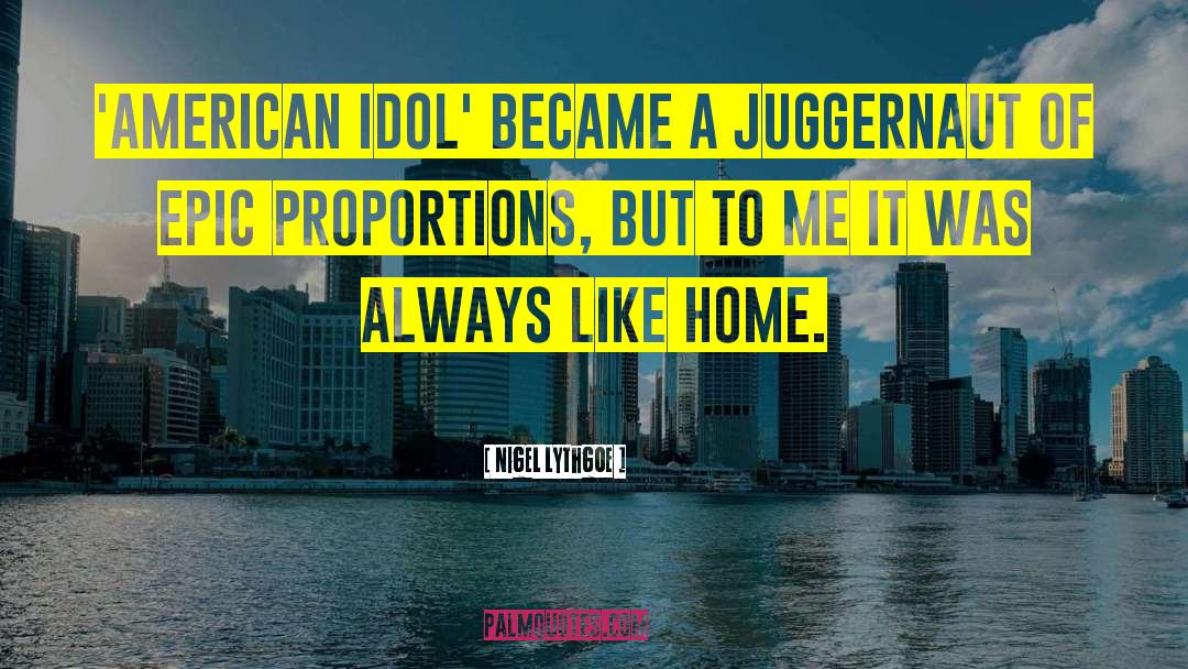 Nigel Lythgoe Quotes: 'American Idol' became a juggernaut
