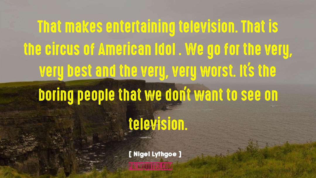 Nigel Lythgoe Quotes: That makes entertaining television. That