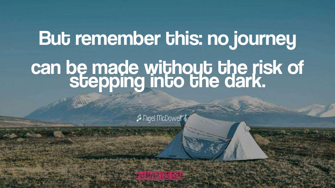 Nigel McDowell Quotes: But remember this: no journey