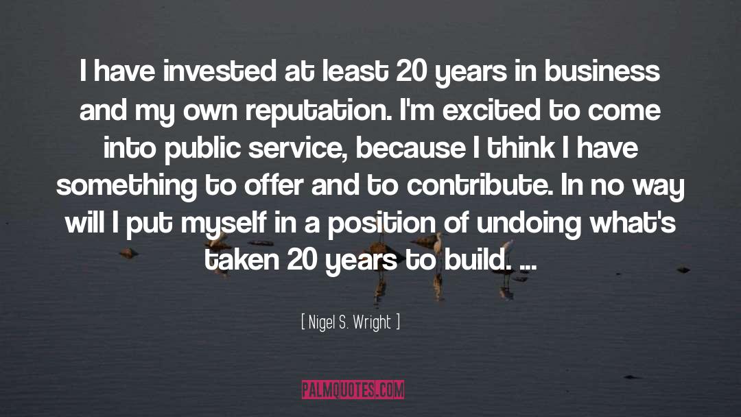 Nigel S. Wright Quotes: I have invested at least