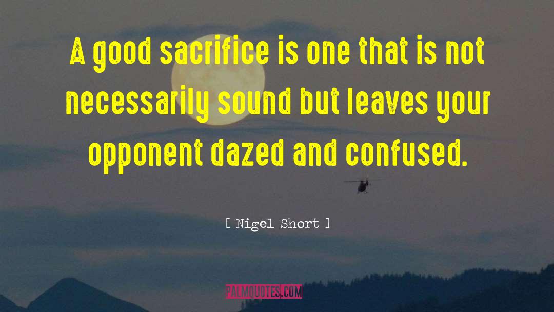 Nigel Short Quotes: A good sacrifice is one
