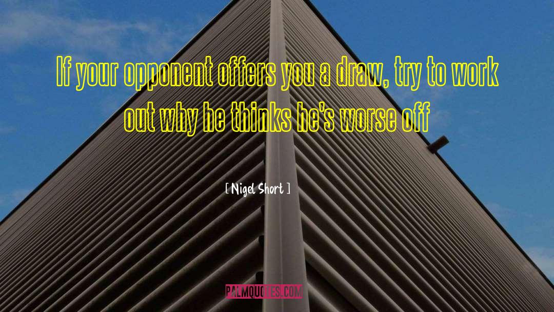 Nigel Short Quotes: If your opponent offers you