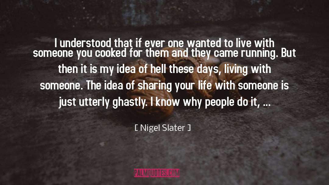 Nigel Slater Quotes: I understood that if ever