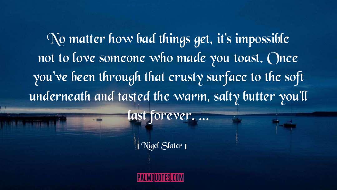 Nigel Slater Quotes: No matter how bad things