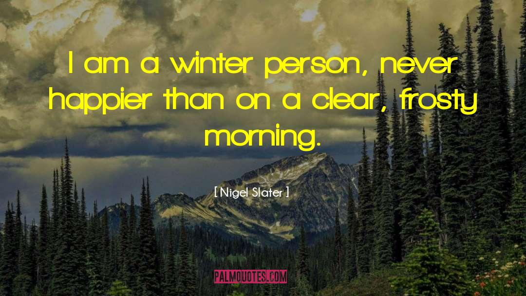 Nigel Slater Quotes: I am a winter person,